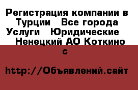 Регистрация компании в Турции - Все города Услуги » Юридические   . Ненецкий АО,Коткино с.